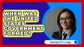 When Was The United States Government Formed? - CountyOffice.org