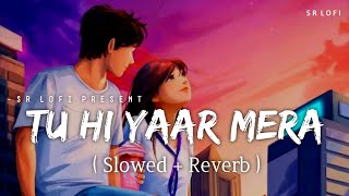 Tu Hi Yaar Mera - Lofi (Slowed + Reverb) | Arijit Singh, Neha Kakkar | SR Lofi