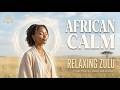 African Calm: Relaxing Zulu Ambient Music for Inner Peace & Deep Relaxation | African World Music