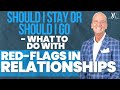 Should I Stay Or Should I Go - What To Do With Red-Flags In Relationships