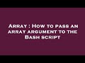 Array : How to pass an array argument to the Bash script