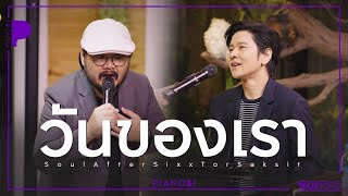 วันของเรา | Soul After Six x TorSaksit (Piano \u0026 i Live)