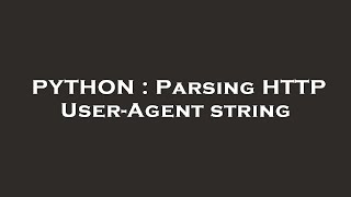 PYTHON : Parsing HTTP User-Agent string