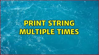 Print string multiple times (2 Solutions!!)