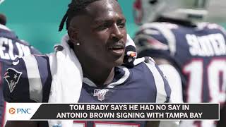 Tom Brady Says He Had No Say in Buccaneers Signing Antonio Brown