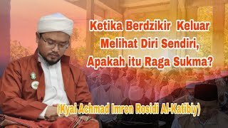 Ketika Berdzikir  Keluar Melihat Diri Sendiri❗Apakah itu Raga Sukma❓|| Kyai Achmad Imron Rosidi