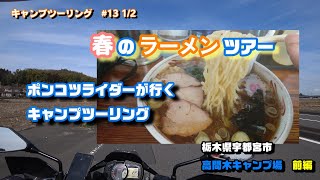 ポンコツライダーが行くキャンプツーリング　#13 1/2　春のラーメンツアー（手打ちラーメンみうらさん）　栃木県宇都宮市 高間木キャンプ場　前編