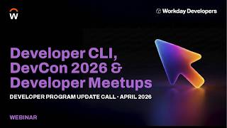 Workday Developer CLI, DevCon 2026 & Developer Meetups | Developer Program Update Call – April 2026