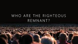 WHO ARE THE RIGHTEOUS REMNANT?