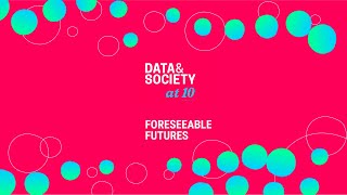 Data \u0026 Society at 10: Foreseeable Futures