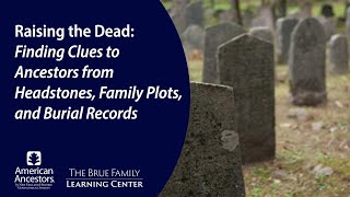Raising the Dead: Finding Clues to Ancestors from Headstones, Family Plots, and Burial Records
