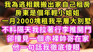 我為逃相親 搬出家自己租了房，房東是個小姐姐，一月2000租我平層大別墅，不料我隔天拉著行李進家門，卻看見一個赤裸男人在家，下一秒我徹底傻眼#甜寵#灰姑娘#霸道總裁#愛情#婚姻#小嫻說故事#暖風故事匯