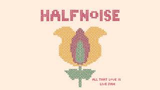 halfnoise - All That Love Is (Live Jam)