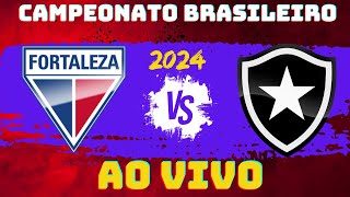 FORTALEZA  X BOTAFOGO   | TRANSMISSÃO AO VIVO | CAMPEONATO BRASILEIRO 2024
