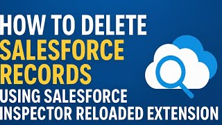 OOTB15: HOW TO DELETE SALESFORCE RECORDS USING SALESFORCE INSPECTOR RELOADED EXTENSION | SALESFORCE