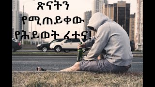 ጽናትን የሚጠይቀው የሕይወት ፈተና!