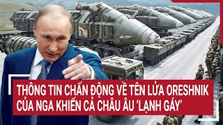 Thông tin chấn động về tên lửa Oreshnik của Nga khiến cả Châu Âu ‘lạnh gáy’