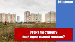 Стоит ли строить еще один жилой массив?