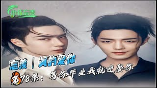 忘羡｜真的爱你，第78集：等你毕业我就迎娶你。