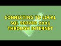 Connecting to local Sql server 2005 through Internet (5 Solutions!!)