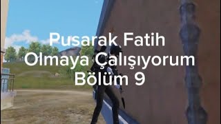 Pusarak Fatih Olmaya Çalışıyorum Bölüm 9