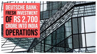 Fresh investment of Rs 2,700 crore into India operations by Deutsche Bank