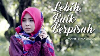 VANNY VABIOLA - LEBIH BAIK BERPISAH ( OFFICIAL MUSIC VIDEO)