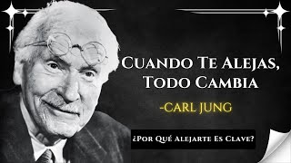 Esto Cambia En Ti Cuando Decides Alejarte De Quien No Te Aporta - Carl Jung