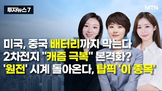 [투자뉴스7] 미국, 중국 배터리까지 막는다 2차전지 캐즘 극복 본격화?'원전' 시계 돌아온다, 탑픽 '이 종목' / 머니투데이방송 (증시, 증권)