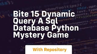 Bite 15 dynamic query a sql database python mystery game