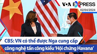 Điều tra của CBS: VN có thể được Nga cung cấp công nghệ tấn công kiểu Hội chứng Havana | VOA 2/4/24