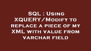 SQL : Using XQUERY/Modify to replace a piece of my XML with value from varchar field