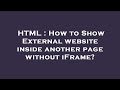 HTML : How to Show External website inside another page without iFrame?