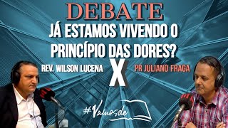 DEBATE: Já estamos vivendo o princípio das dores? (Pr Juliano Fraga)