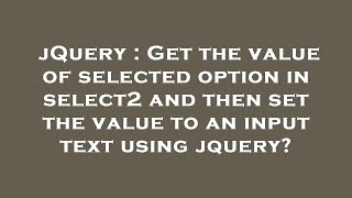 jQuery : Get the value of selected option in select2 and then set the value to an input text using j