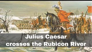 10th January 49 BCE: Julius Caesar crosses the Rubicon River on his march to Rome