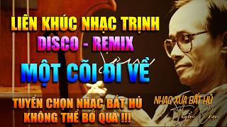 LK. TRỊNH CÔNG SƠN - DISCO REMIX | MỘT CÕI ĐI VỀ - Tuyển Chọn Tình Khúc Bất Hủ - Kinh Điển