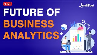 Future of Business Analytics | Business Analytics Career | Business Analytics | Intellipaat