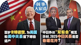 12/31【时事大家谈】百岁卡特逝世，为美国和美中关系留下哪些遗产？中日外长“双毅会”相互示好，2025中日关系是否春暖花开？