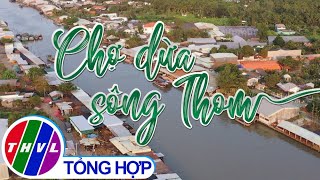 Nhịp sống đồng bằng: Chợ dừa sông Thom