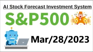 【3/28/2023】AI Stock Forecast Investment System for S\u0026P500 Index