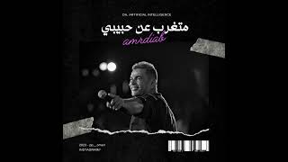 عمرو دياب ( متغرب عن حبيبي ) بالذكاء الاصطناعي - AMR DIAB ( MAT8RB 3AN HABIBI )