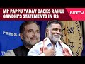 Rahul Gandhi News | MP Pappu Yadav Backs LoP Rahul Gandhi’s Statements In US