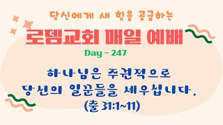 로뎀교회 매일예배(Day-247) : 하나님은 주권적으로 당신의 일꾼들을 세우십니다. 출 31:1~11