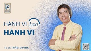 HÀNH VI TẠO HÀNH VI | TS LÊ THẨM DƯƠNG MỚI NHẤT NĂM 2023