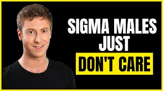 10 Reasons Why Sigma Males Don't Need Your Attention