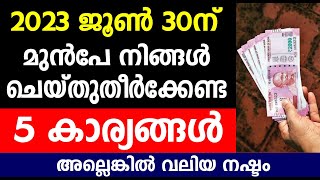 2023 ജൂൺ 30 ന് മുൻപേ നിങ്ങൾ ചെയ്തു തീർക്കേണ്ട 5 കാര്യങ്ങൾ  അല്ലെങ്കിൽ വലിയ നഷ്ടം |Kerala latest News