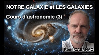 NOTRE GALAXIE ET LES GALAXIES - Cours d'astronomie (3) - Rémi CABANAC