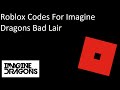 Roblox Codes And Ids For IMAGINE DRAGONS BAD LAIR