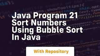 Java program 21 sort numbers using bubble sort in java